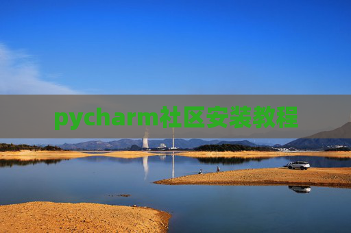 pycharm社区安装教程 pycharm社区安装教程